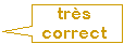 tr�s correct